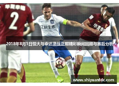 2018年8月1日恒大与泰达激战正酣精彩瞬间回顾与赛后分析